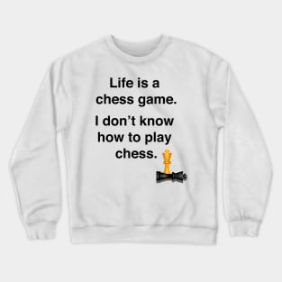Life is a chess game, I dont know how to play chess Crewneck Sweatshirt